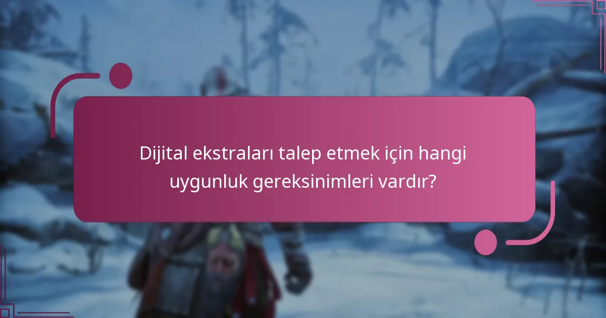 Dijital ekstraları talep etmek için hangi uygunluk gereksinimleri vardır?