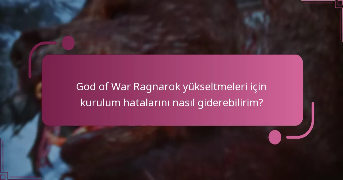 God of War Ragnarok yükseltmeleri için kurulum hatalarını nasıl giderebilirim?