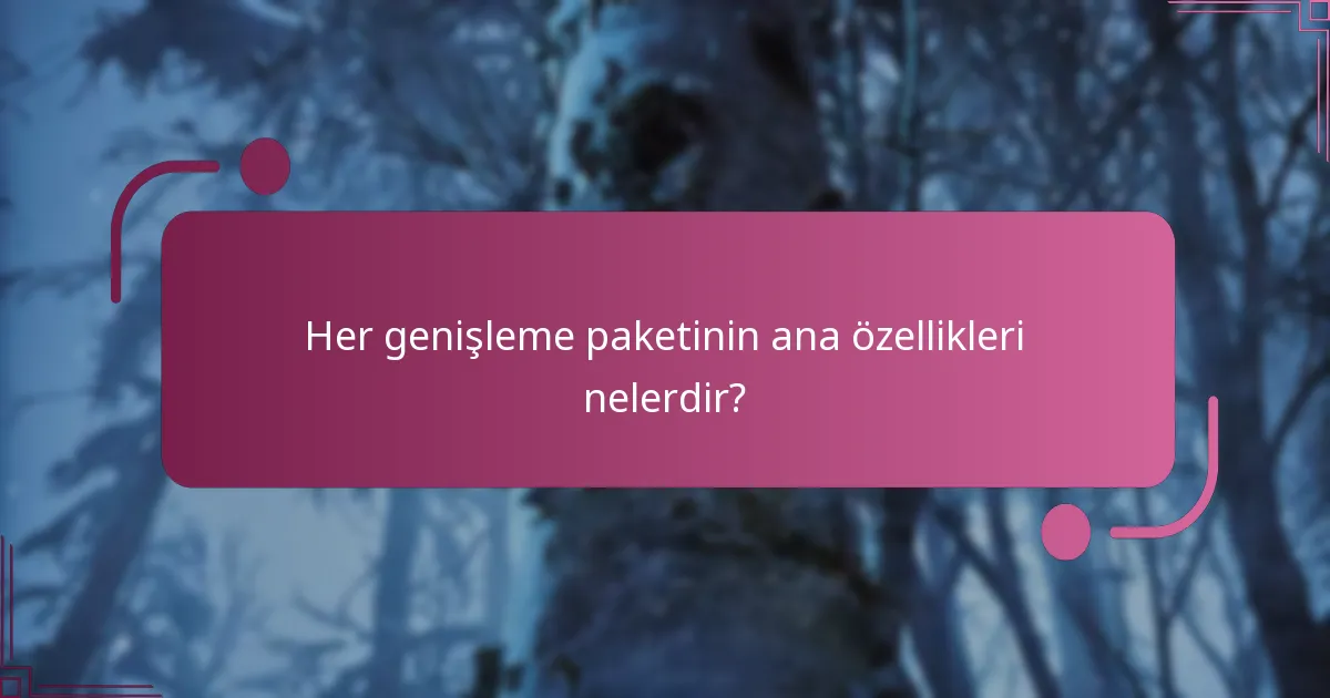 Her genişleme paketinin ana özellikleri nelerdir?