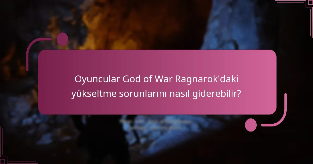 God of War Ragnarok’da hangi yükseltmeler sorunlara daha yatkındır?