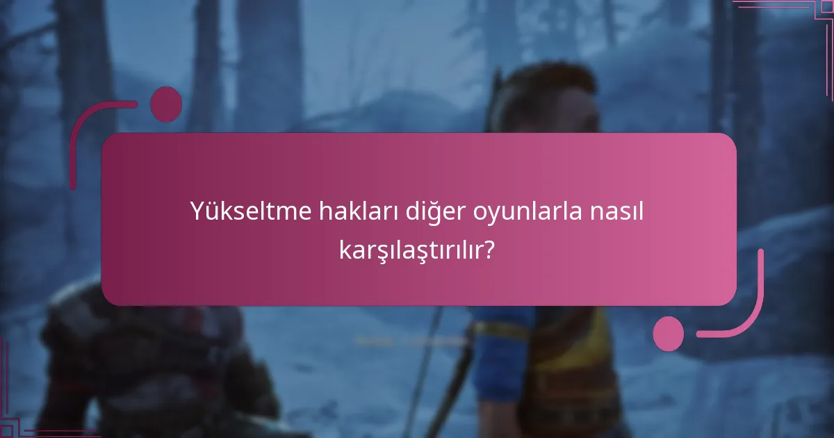 Yükseltme hakları diğer oyunlarla nasıl karşılaştırılır?